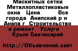 Маскитных сетки.Металлопластиковые окна › Цена ­ 500 - Все города, Анапский р-н, Анапа г. Строительство и ремонт » Услуги   . Крым,Бахчисарай